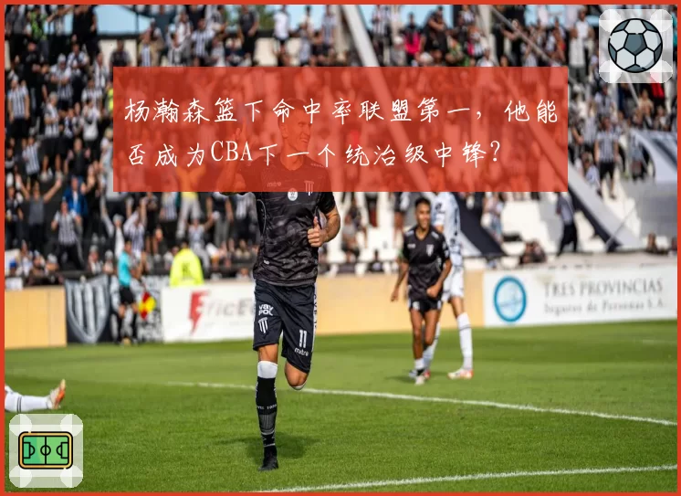 杨瀚森篮下命中率联盟第一，他能否成为CBA下一个统治级中锋？